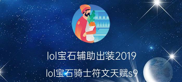 lol宝石辅助出装2019 lol宝石骑士符文天赋s9